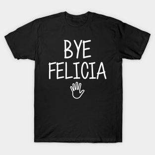 Bye felicia sarcasm hate hates quote in hand speech funny friday bad meme ugly byefelicia shirt sarcastic tshirt clothing artist humor T-Shirt